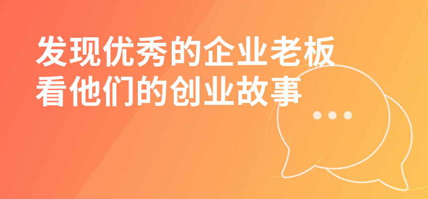 走遍東莞，發(fā)現(xiàn)優(yōu)秀的企業(yè)老板，看他們的創(chuàng)業(yè)故事